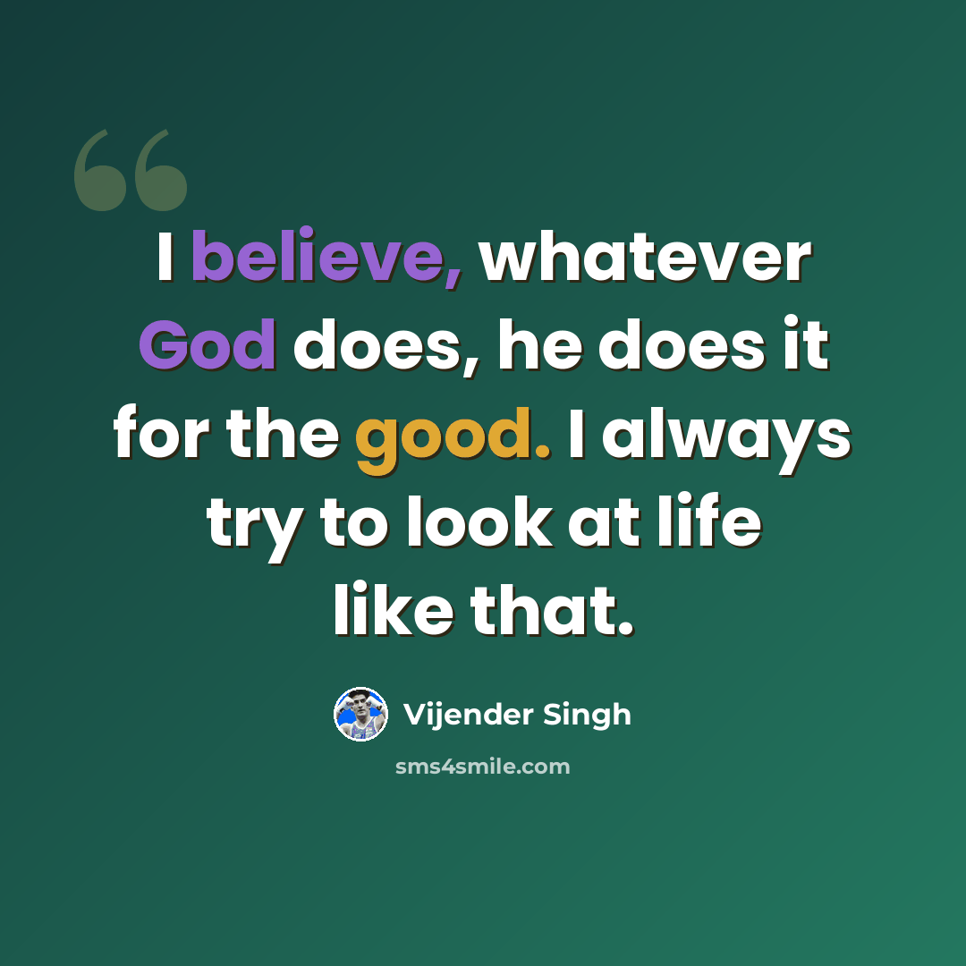 “I believe, whatever God does, he does it for the good. I always try to look at life like that.” quote by Vijender Singh