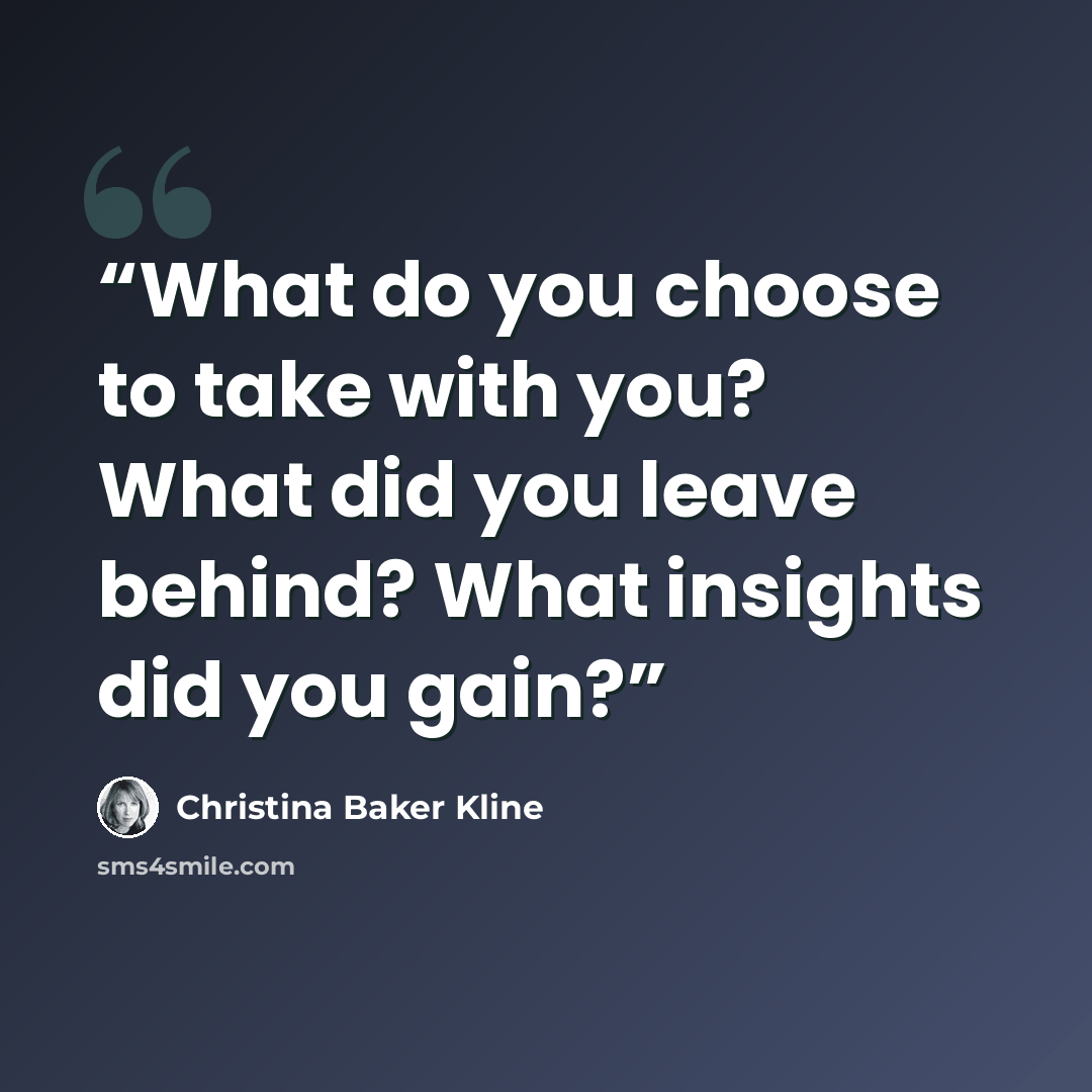 “What do you choose to take with you? What did you leave behind? What insights did you gain?” quote by Christina Baker Kline