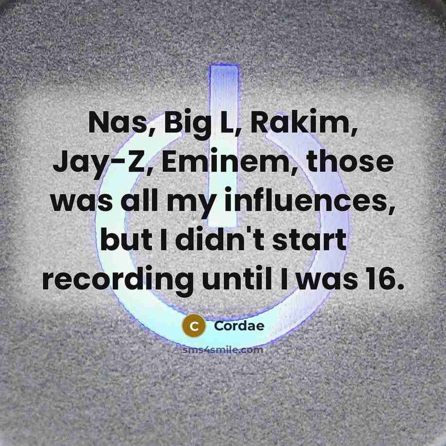 “Nas, Big L, Rakim, Jay-Z, Eminem, those was all my influences, but I didn't start recording until I was 16.” quote by Cordae