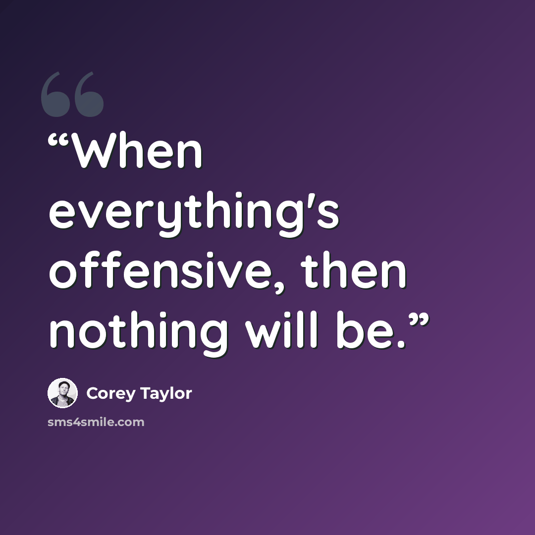 “When everything's offensive, then nothing will be.” quote by Corey Taylor