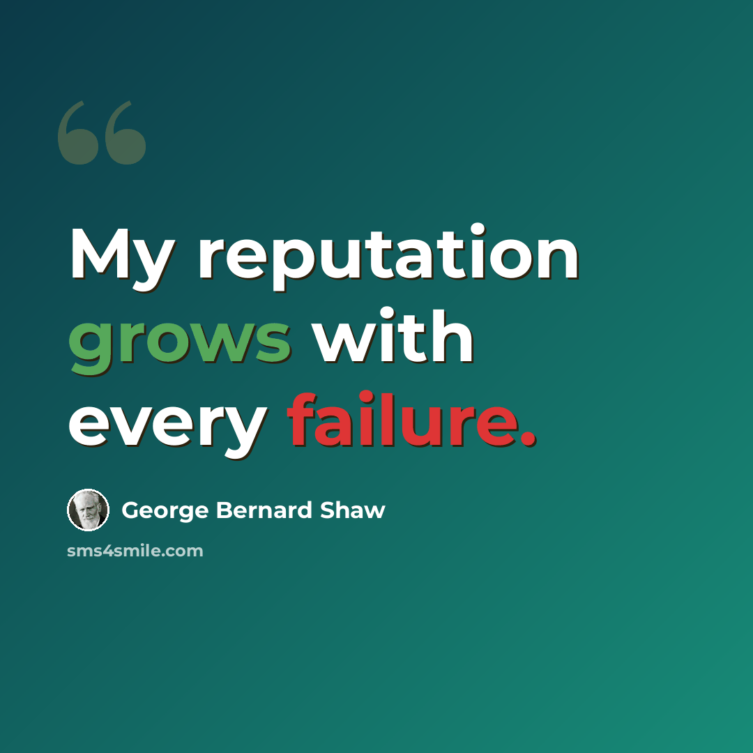 “My reputation grows with every failure.” quote by George Bernard Shaw