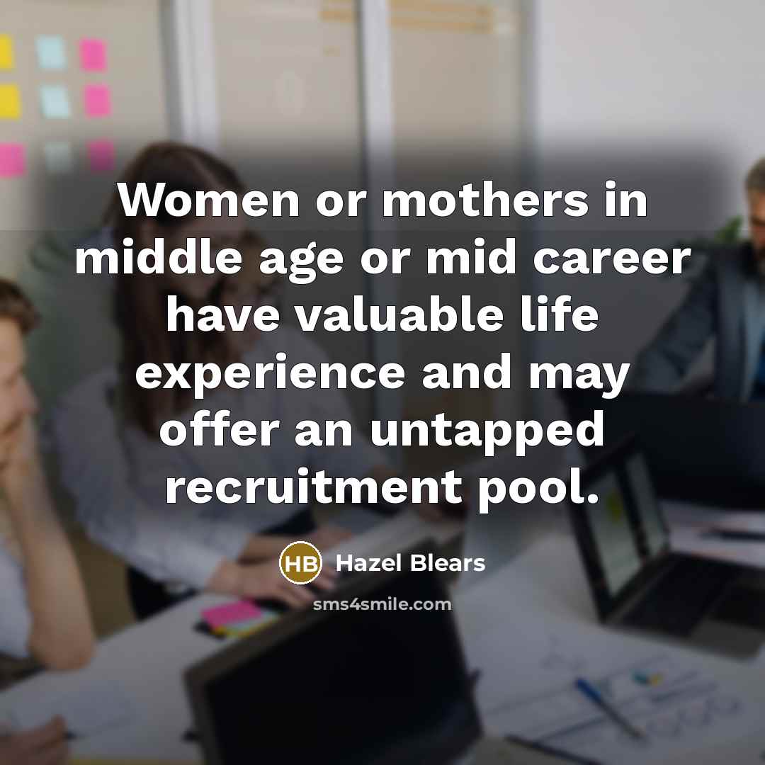“Women or mothers in middle age or mid career have valuable life experience and may offer an untapped recruitment pool.” quote by Hazel Blears