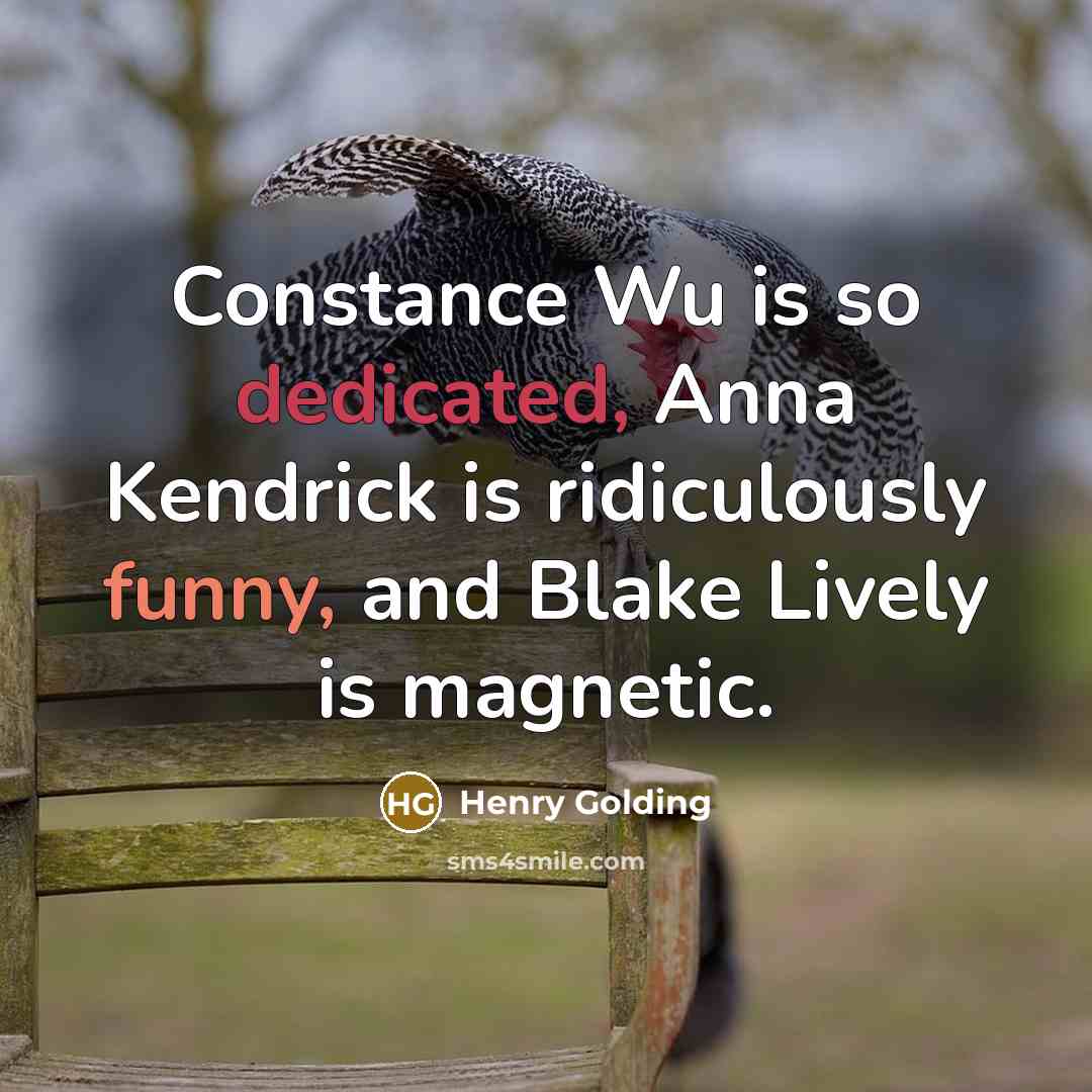 “Constance Wu is so dedicated, Anna Kendrick is ridiculously funny, and Blake Lively is magnetic.” quote by Henry Golding