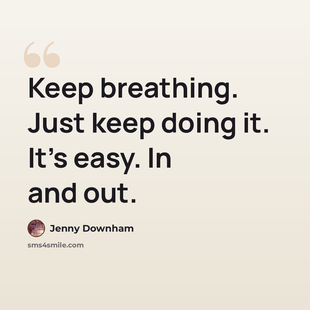 “Keep breathing. Just keep doing it. It's easy. In and out.” quote by Jenny Downham