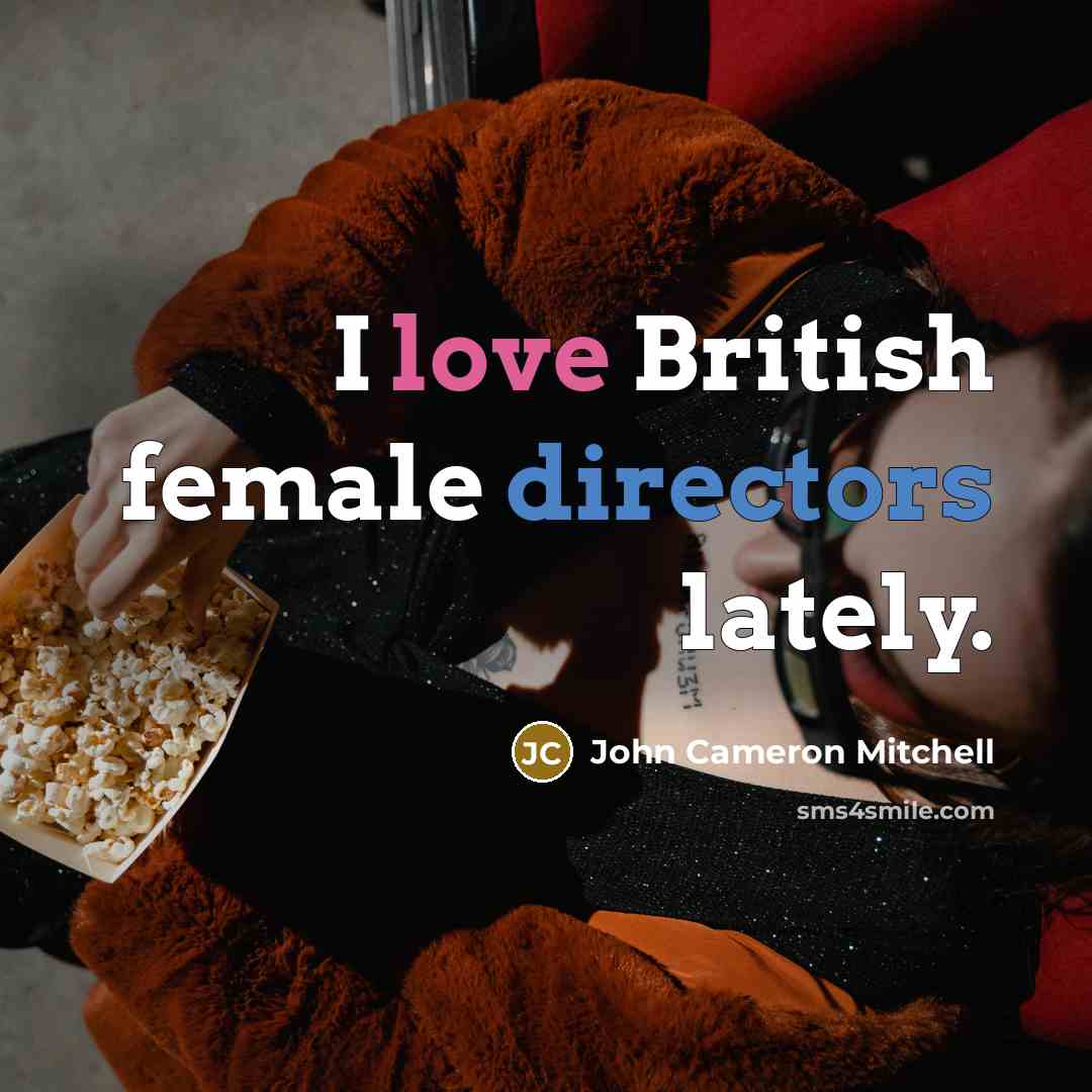 “I love British female directors lately.” quote by John Cameron Mitchell