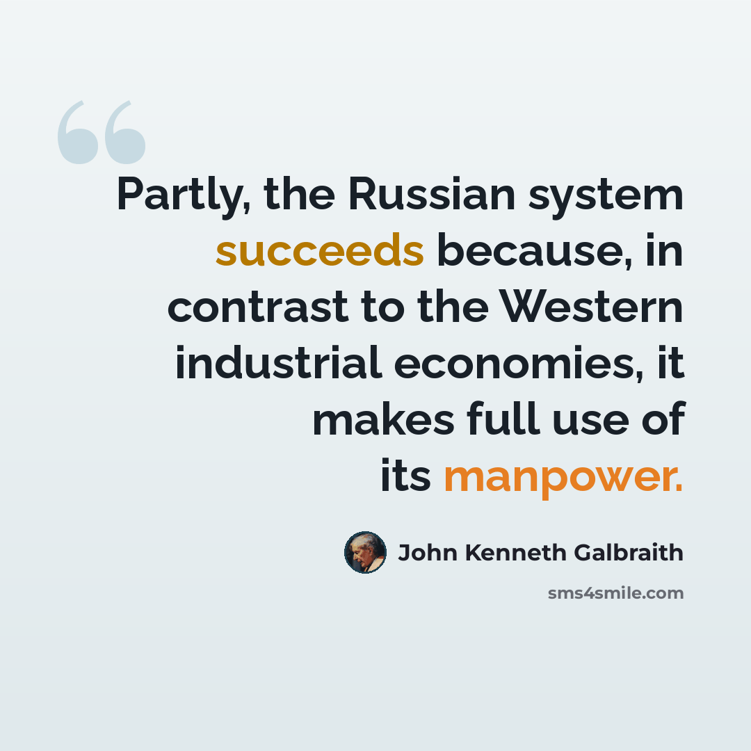 “Partly, the Russian system succeeds because, in contrast to the Western industrial economies, it makes full use of its manpower.” quote by John Kenneth Galbraith