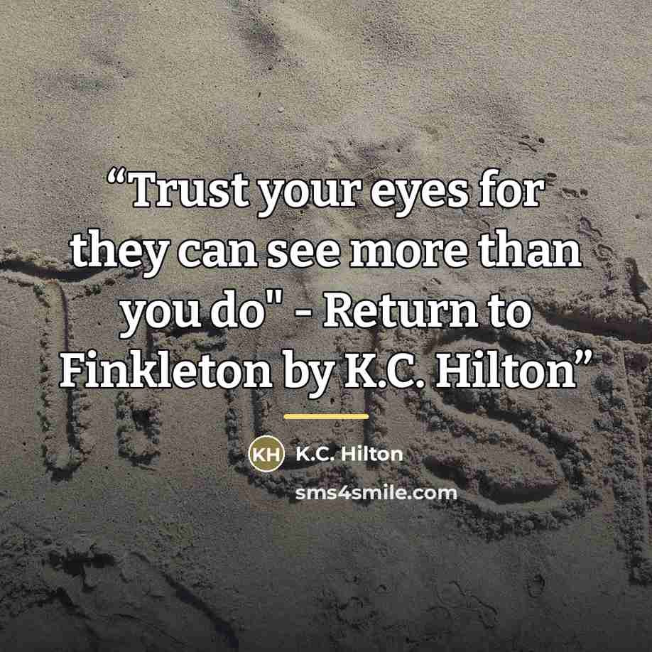 “Trust your eyes for they can see more than you do" - Return to Finkleton by K.C. Hilton” quote by K.C. Hilton