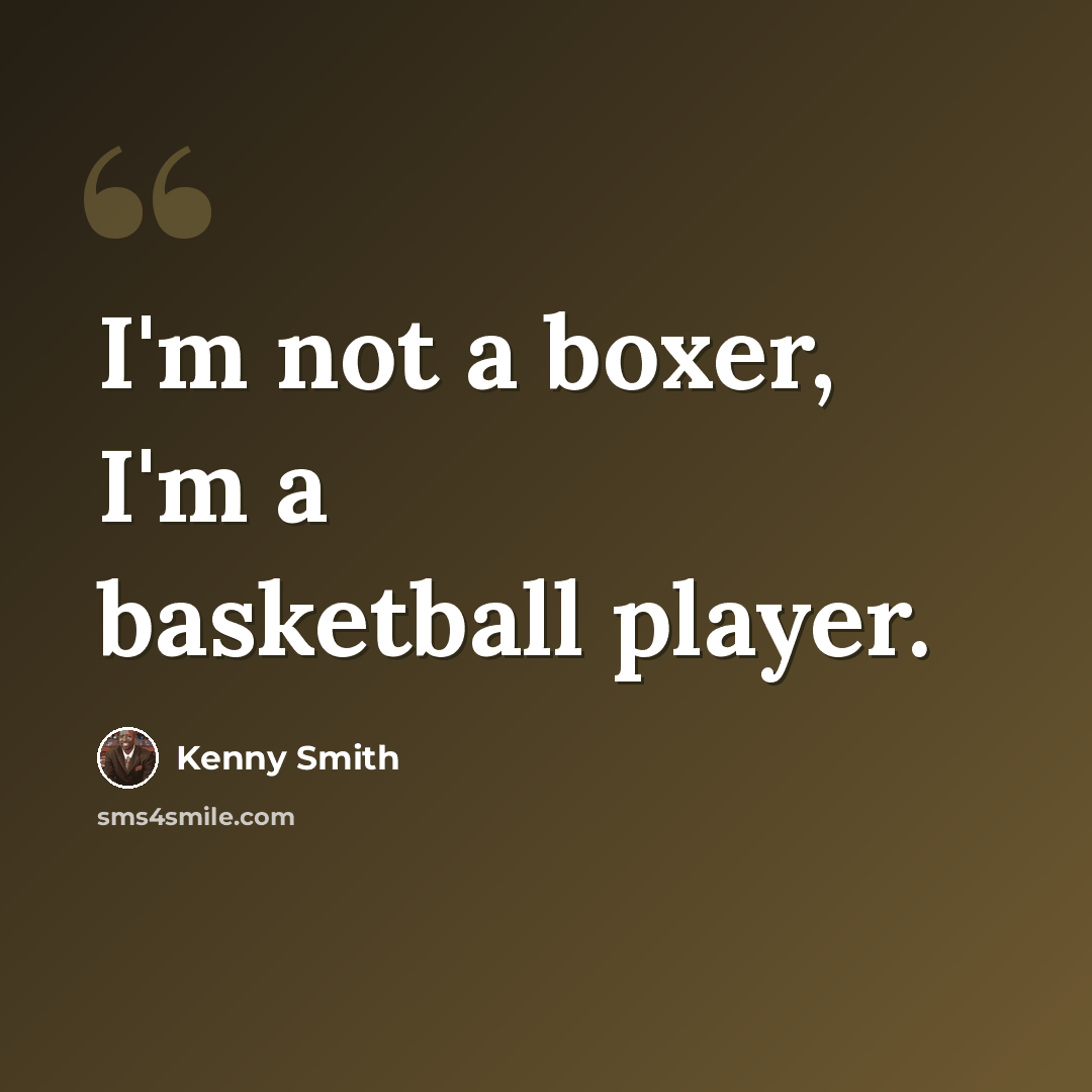 “I'm not a boxer, I'm a basketball player.” quote by Kenny Smith
