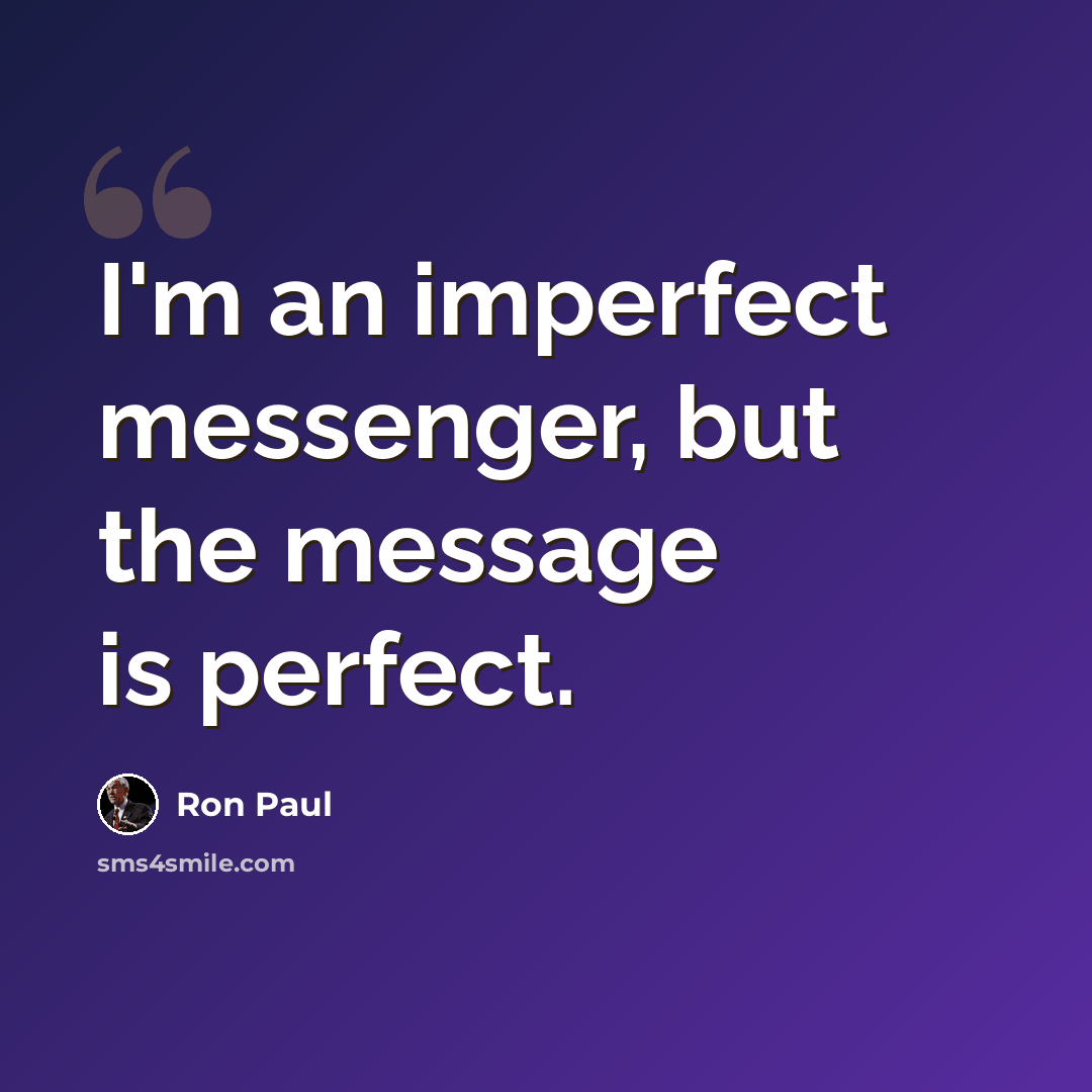 “I'm an imperfect messenger, but the message is perfect.” quote by Ron Paul