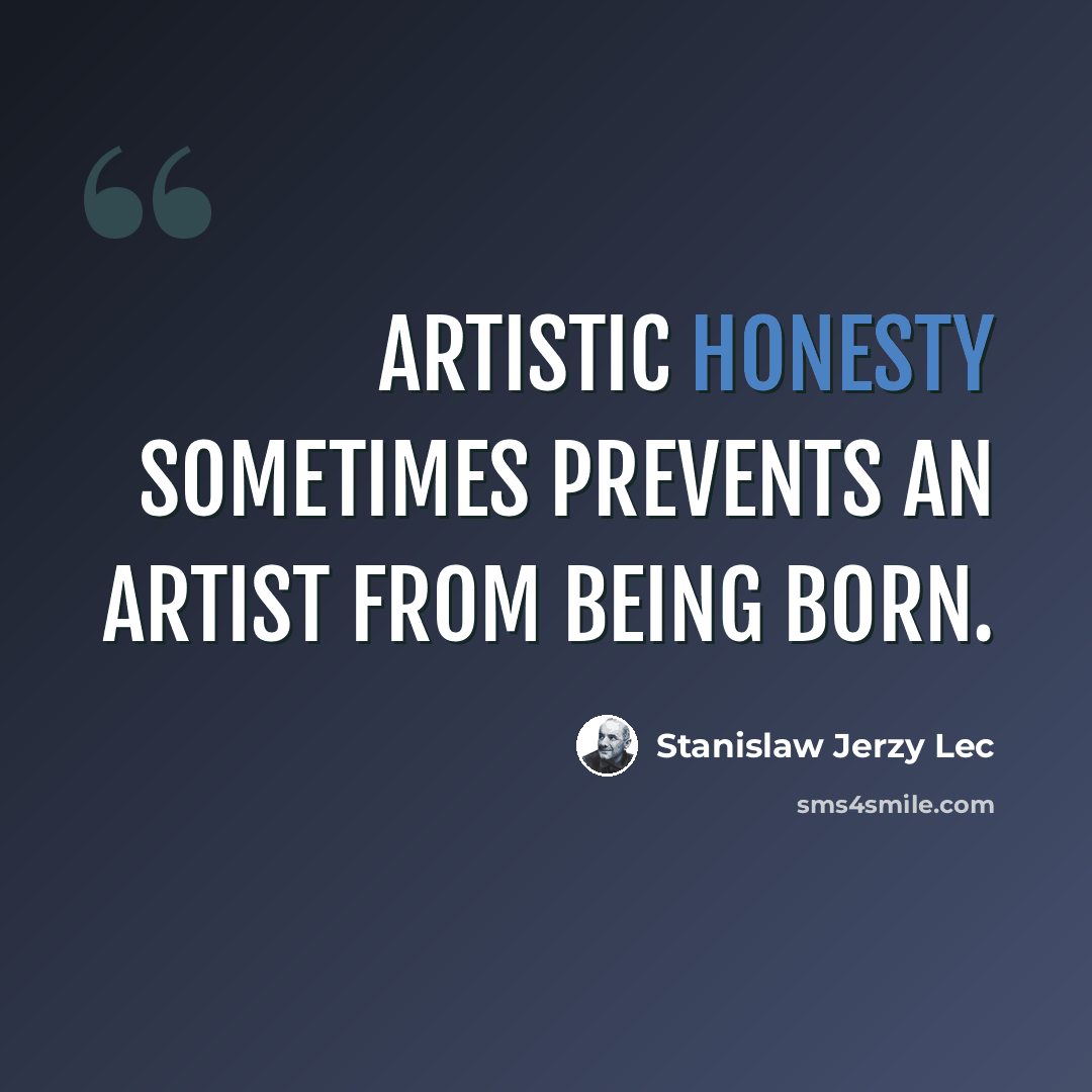 “Artistic honesty sometimes prevents an artist from being born.” quote by Stanislaw Jerzy Lec