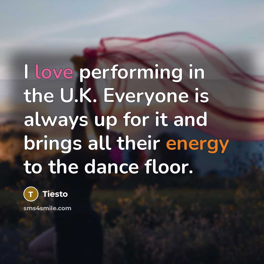 “I love performing in the U.K. Everyone is always up for it and brings all their energy to the dance floor.” quote by Tiesto