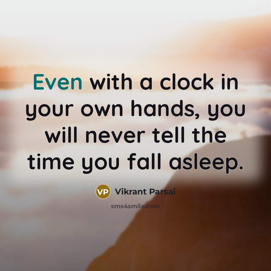 “Even with a clock in your own hands, you will never tell the time you fall asleep.” quote by Vikrant Parsai