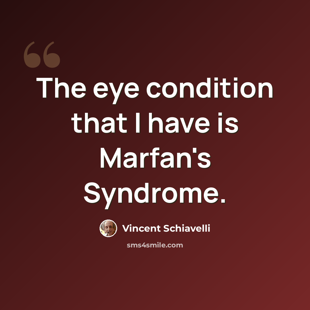 “The eye condition that I have is Marfan's Syndrome.” quote by Vincent Schiavelli