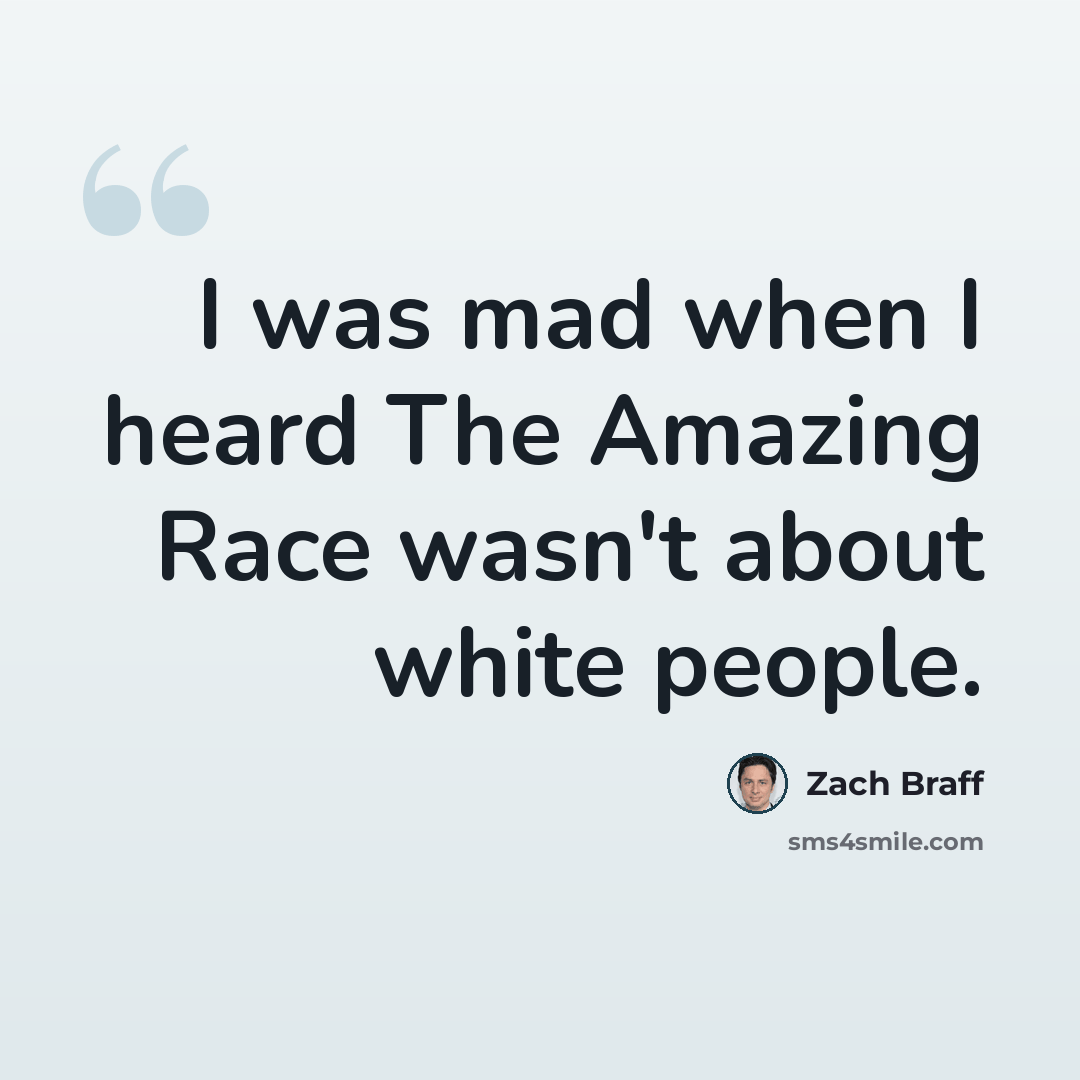 “I was mad when I heard The Amazing Race wasn't about white people.” quote by Zach Braff