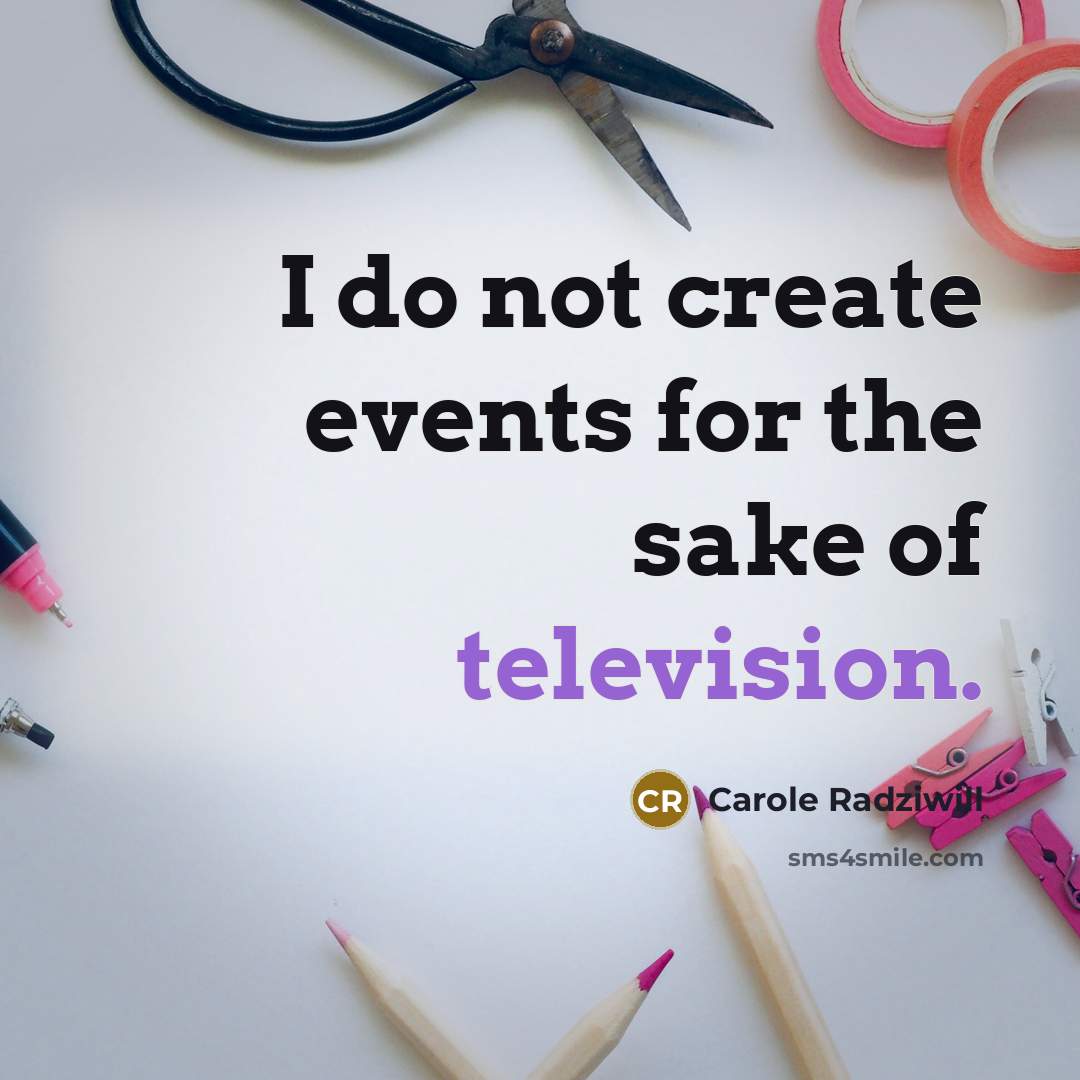 “I do not create events for the sake of television.” quote by Carole Radziwill