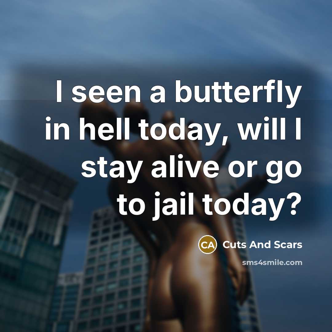 “I seen a butterfly in hell today, will I stay alive or go to jail today?” quote by Cuts And Scars