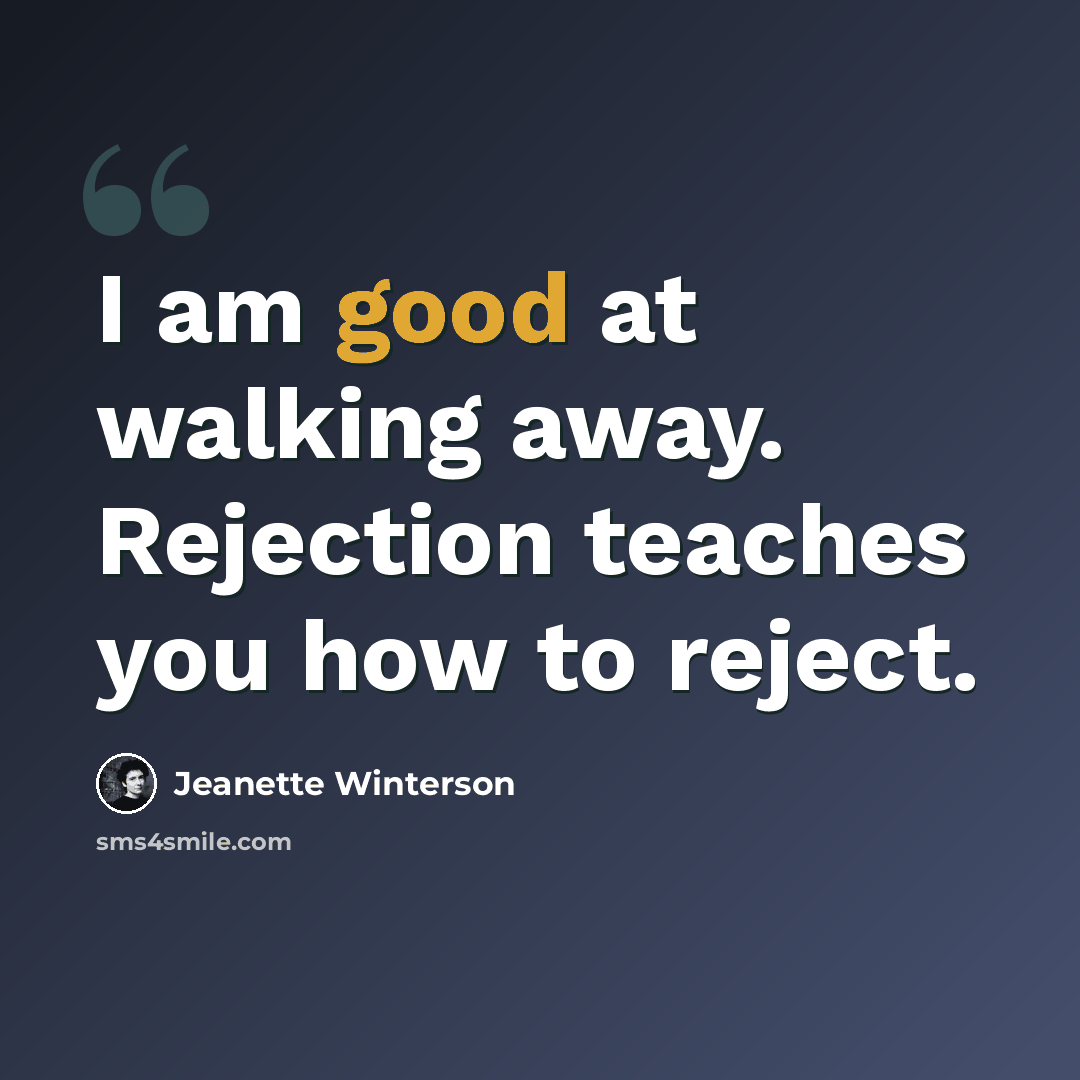 “I am good at walking away. Rejection teaches you how to reject.” quote by Jeanette Winterson