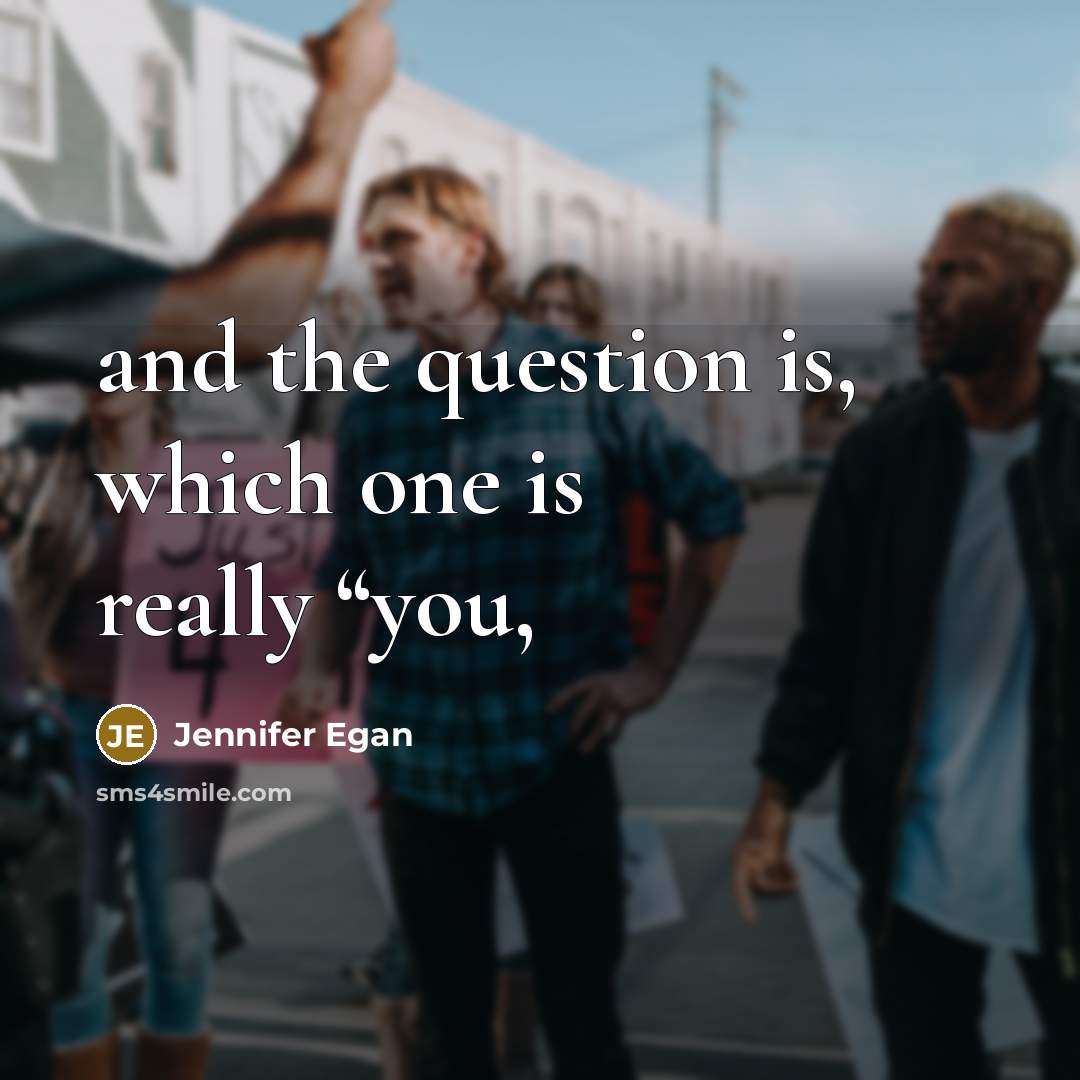 “and the question is, which one is really “you,” quote by Jennifer Egan