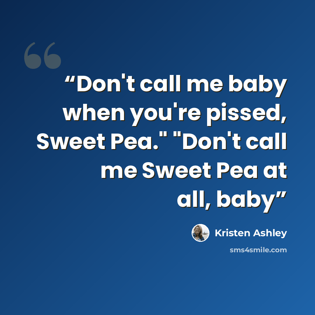 “Don't call me baby when you're pissed, Sweet Pea." "Don't call me Sweet Pea at all, baby” quote by Kristen Ashley
