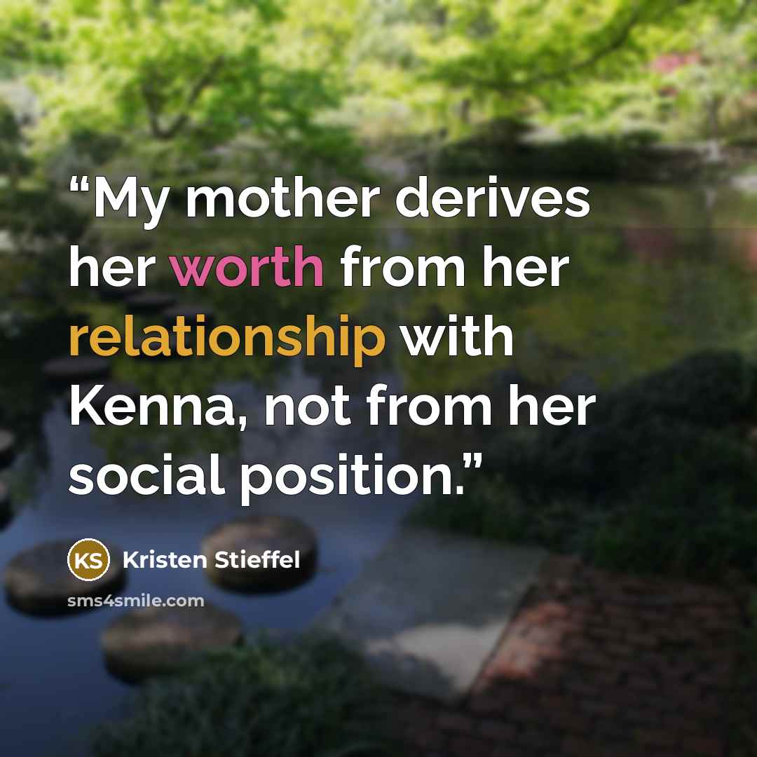 “My mother derives her worth from her relationship with Kenna, not from her social position.” quote by Kristen Stieffel