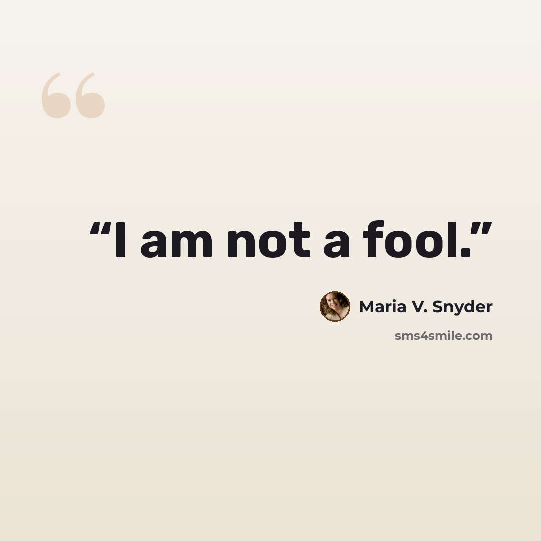 “I am not a fool.” quote by Maria V. Snyder