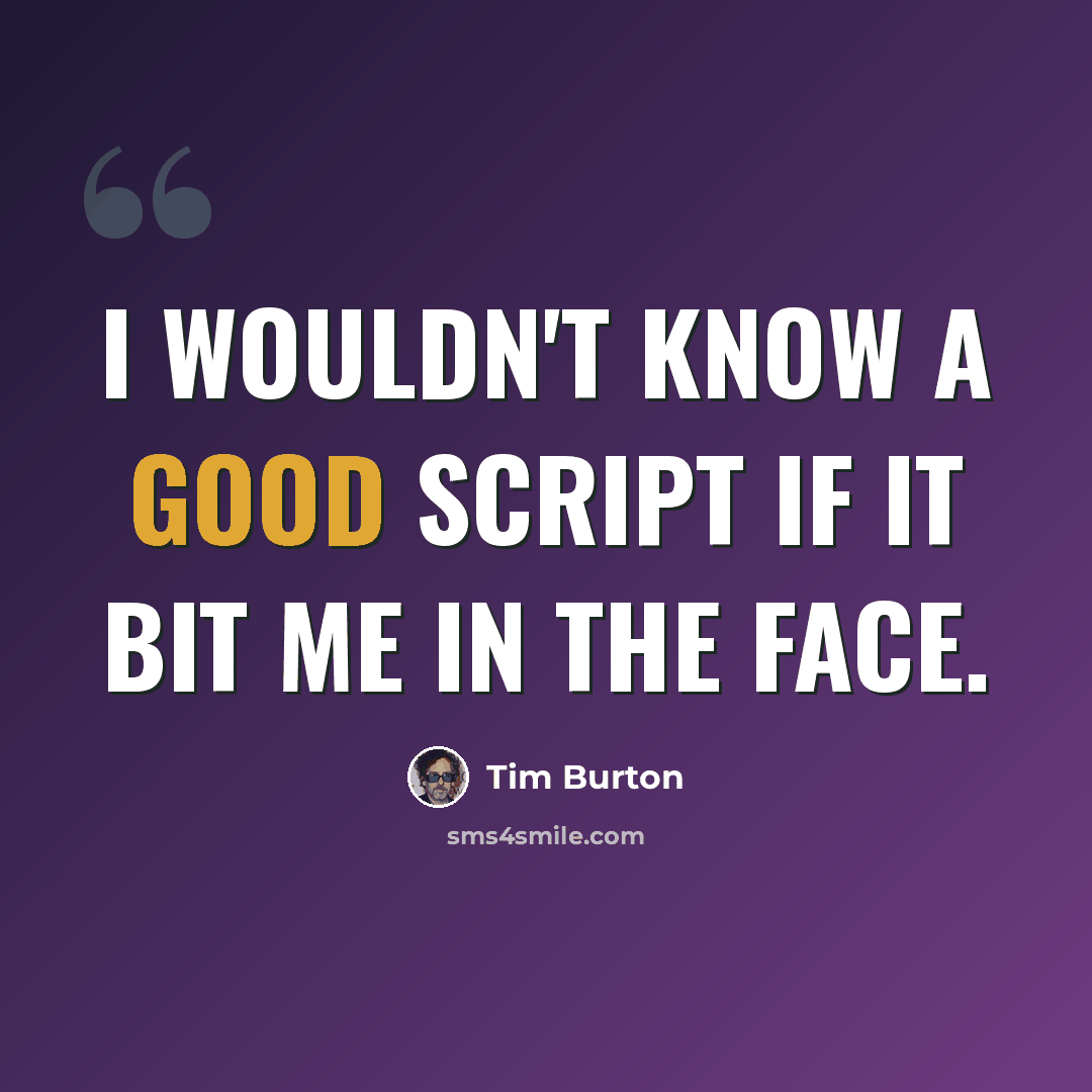 “I wouldn't know a good script if it bit me in the face.” quote by Tim Burton