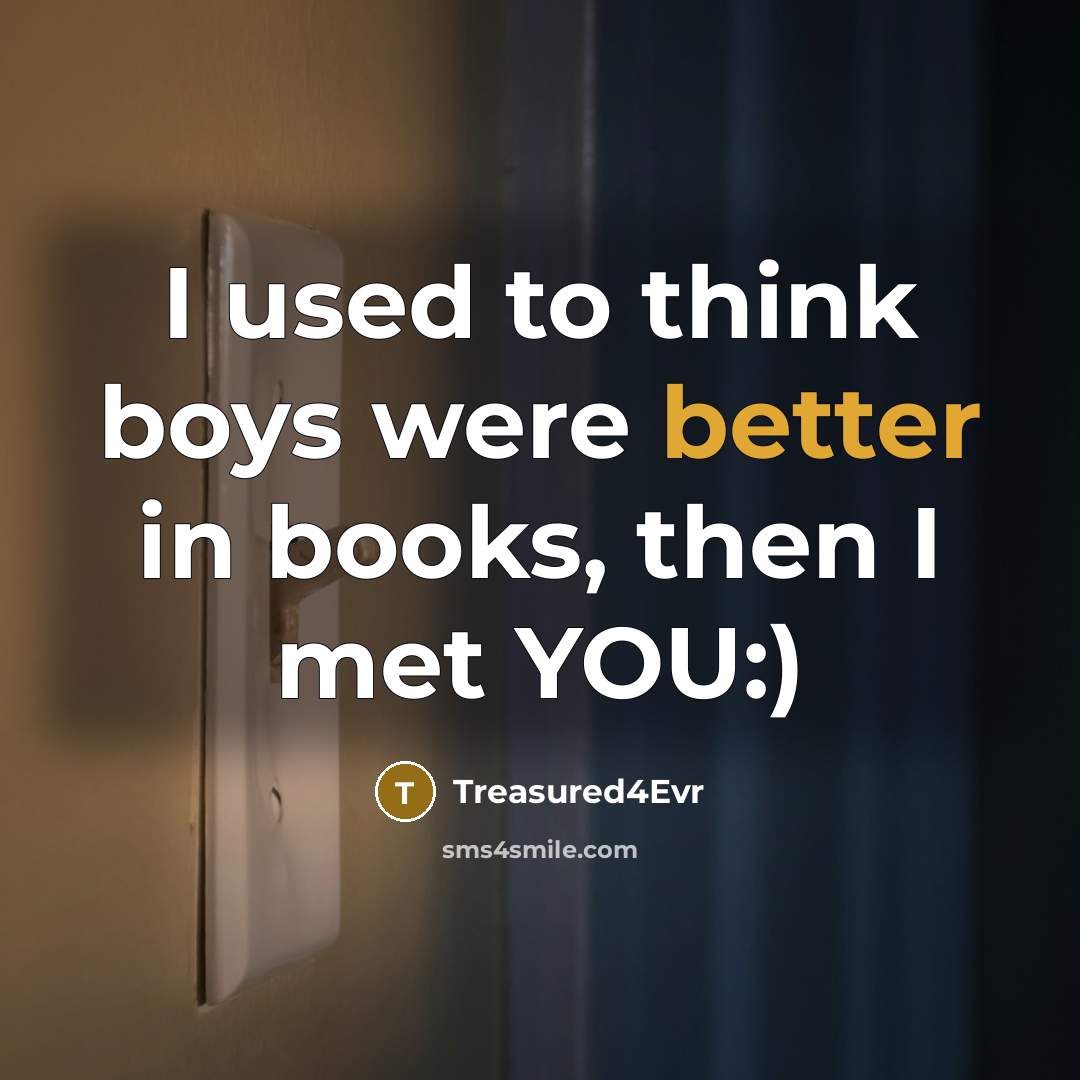 “I used to think boys were better in books, then I met YOU:)” quote by Treasured4Evr