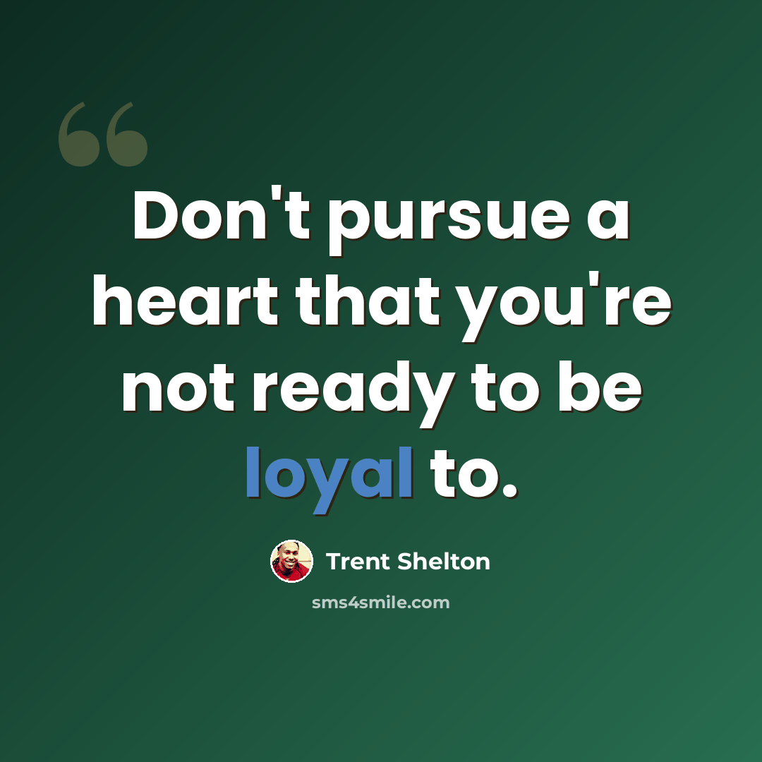 “Don't pursue a heart that you're not ready to be loyal to.” quote by Trent Shelton