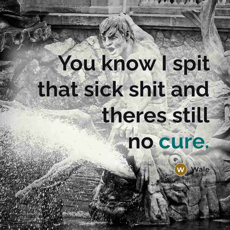“You know I spit that sick shit and theres still no cure.” quote by Wale