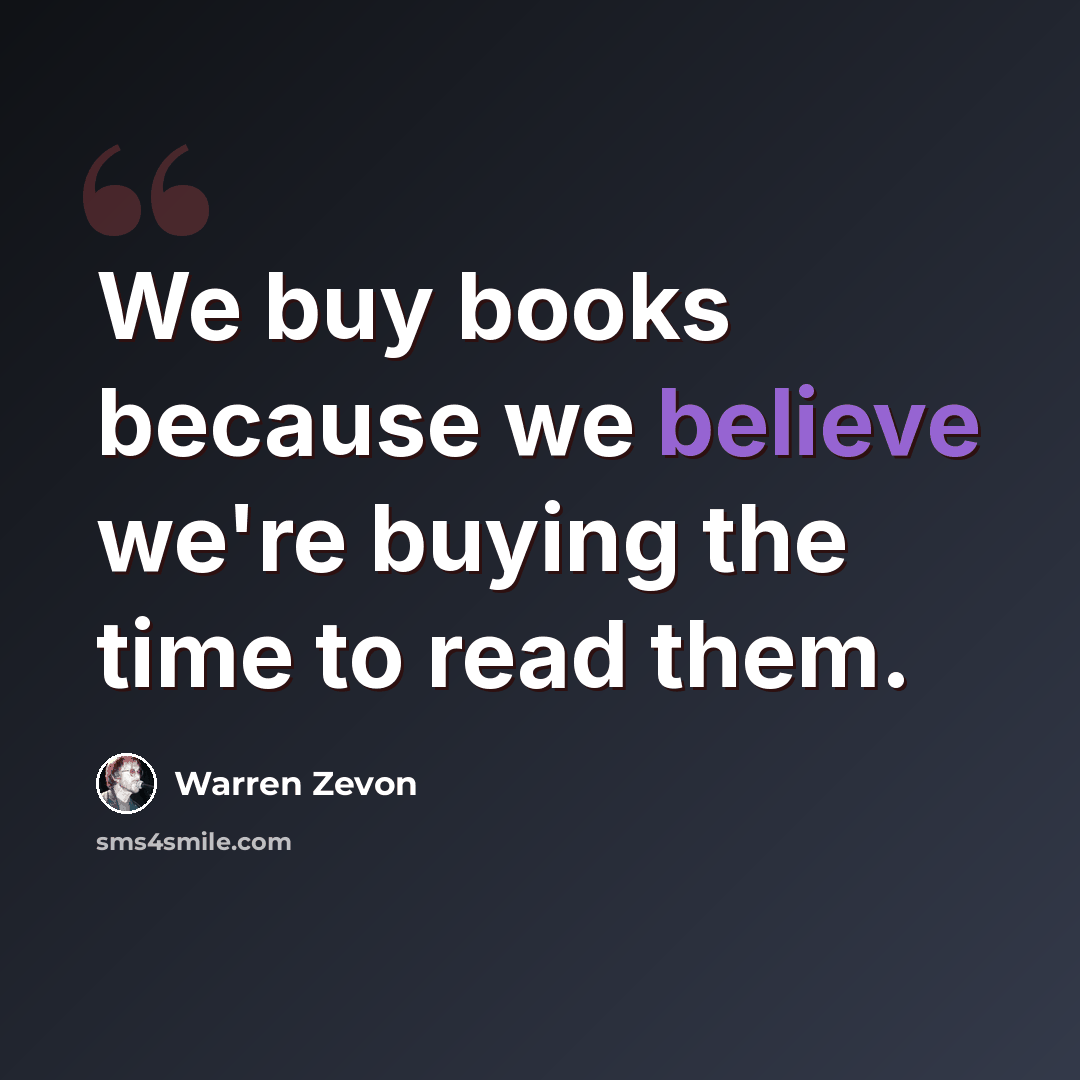 “We buy books because we believe we're buying the time to read them.” quote by Warren Zevon
