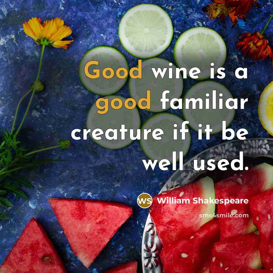 “Good wine is a good familiar creature if it be well used.” quote by William Shakespeare