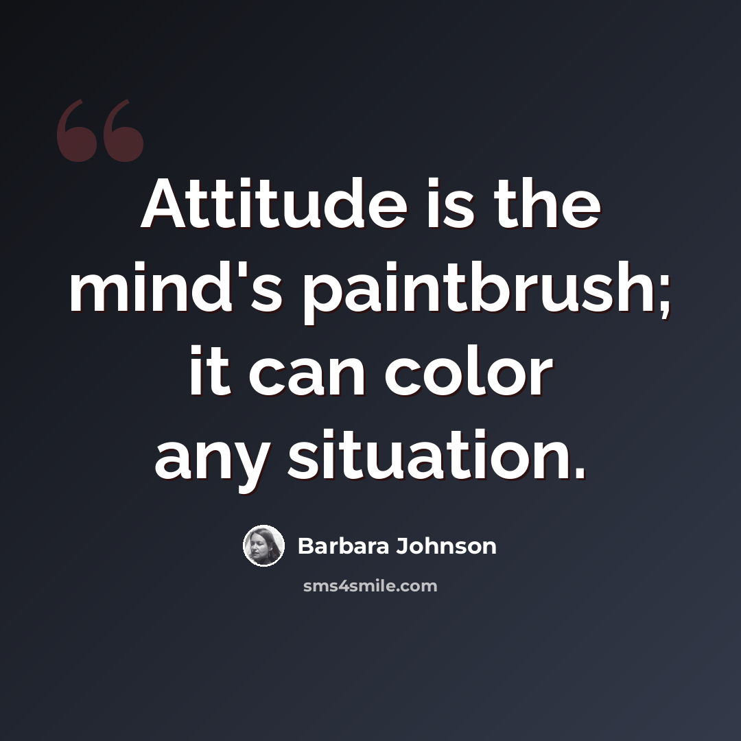 “Attitude is the mind's paintbrush; it can color any situation.” quote by Barbara Johnson