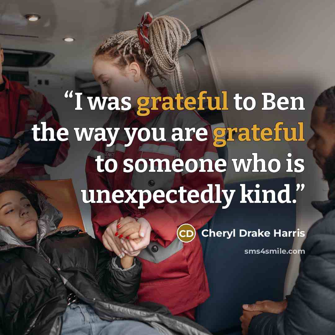 “I was grateful to Ben the way you are grateful to someone who is unexpectedly kind.” quote by Cheryl Drake Harris