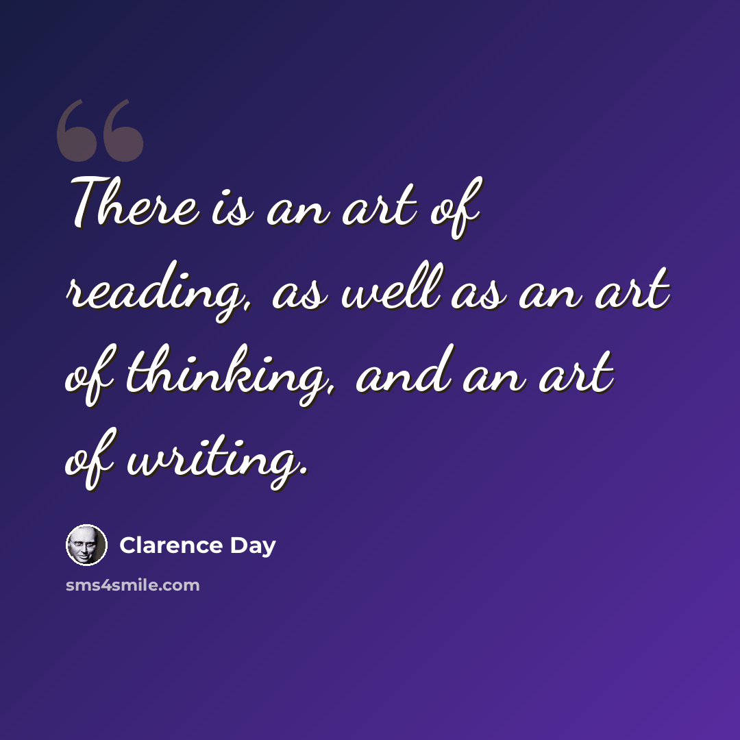 “There is an art of reading, as well as an art of thinking, and an art of writing.” quote by Clarence Day