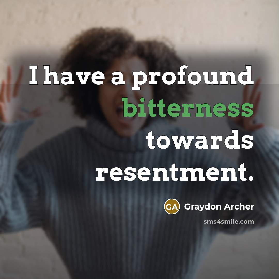 “I have a profound bitterness towards resentment.” quote by Graydon Archer
