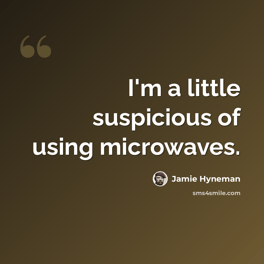 “I'm a little suspicious of using microwaves.” quote by Jamie Hyneman