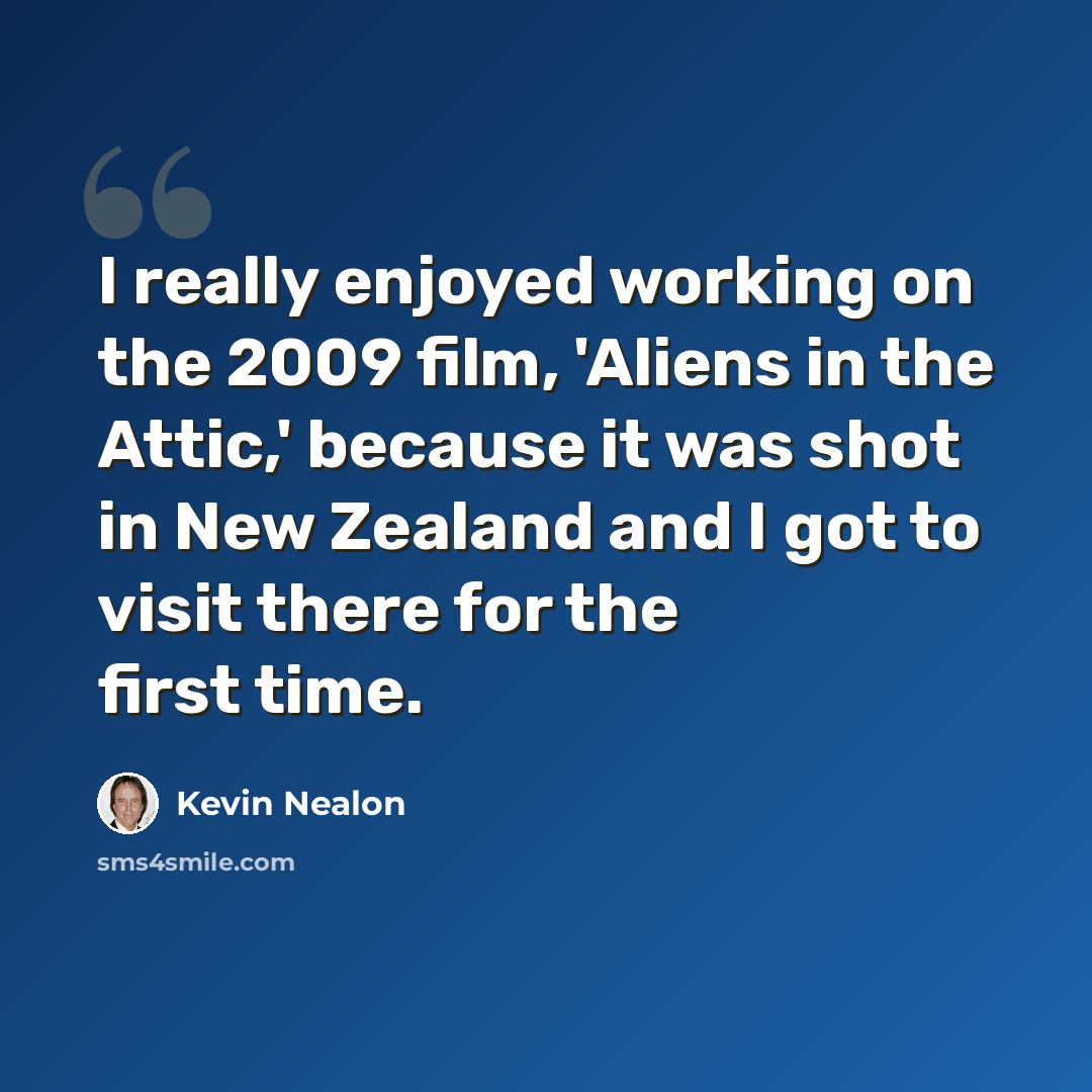 “I really enjoyed working on the 2009 film, 'Aliens in the Attic,' because it was shot in New Zealand and I got to visit there for the first time.” quote by Kevin Nealon