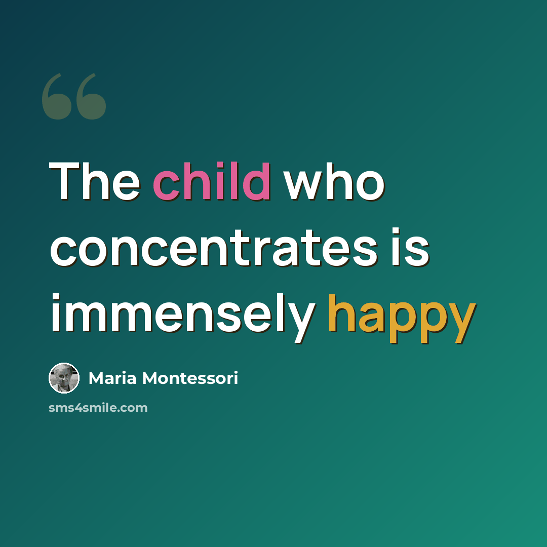 “The child who concentrates is immensely happy” quote by Maria Montessori
