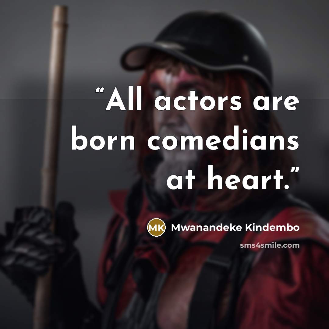 “All actors are born comedians at heart.” quote by Mwanandeke Kindembo