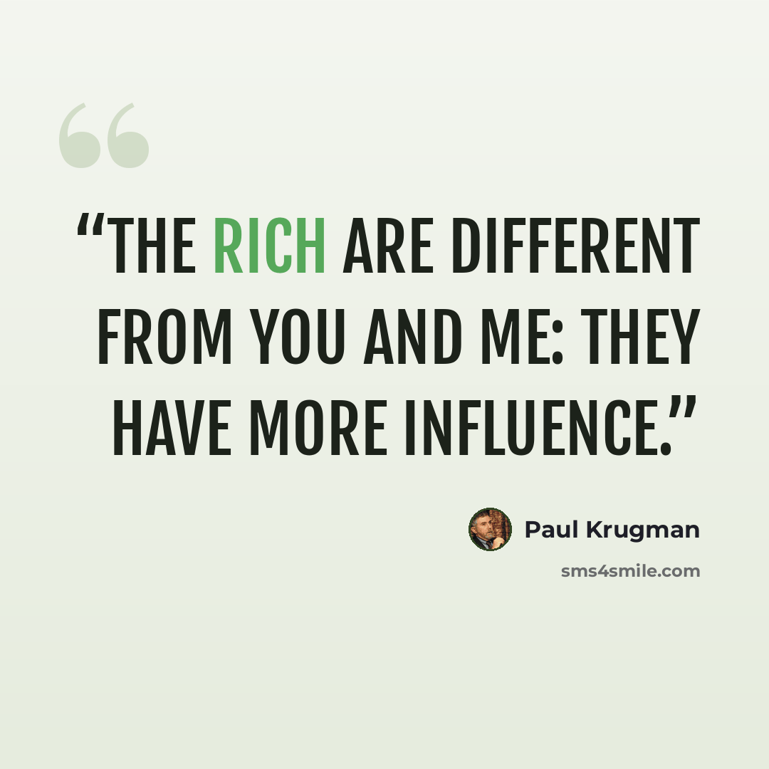 “The rich are different from you and me: they have more influence.” quote by Paul Krugman
