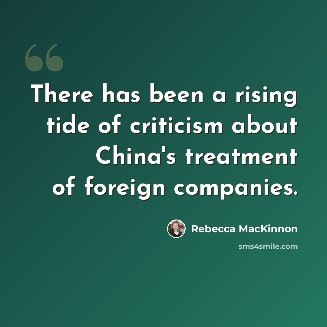 “There has been a rising tide of criticism about China's treatment of foreign companies.” quote by Rebecca MacKinnon