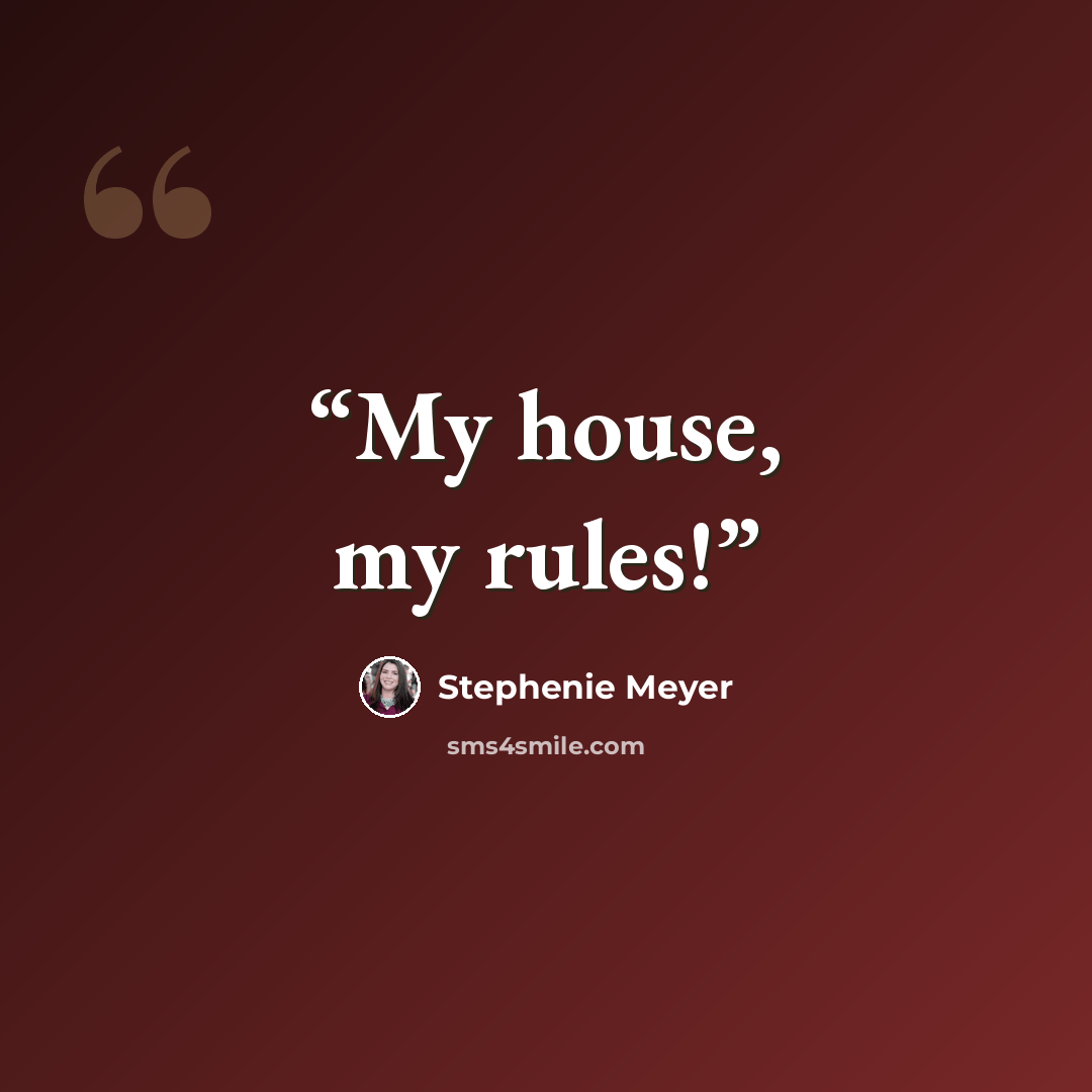 “My house, my rules!” quote by Stephenie Meyer
