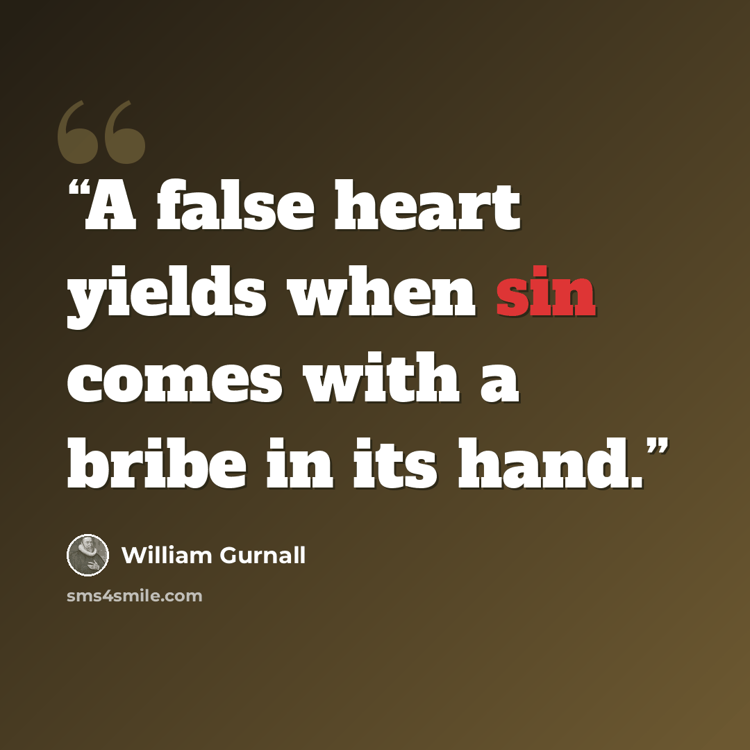 “A false heart yields when sin comes with a bribe in its hand.” quote by William Gurnall