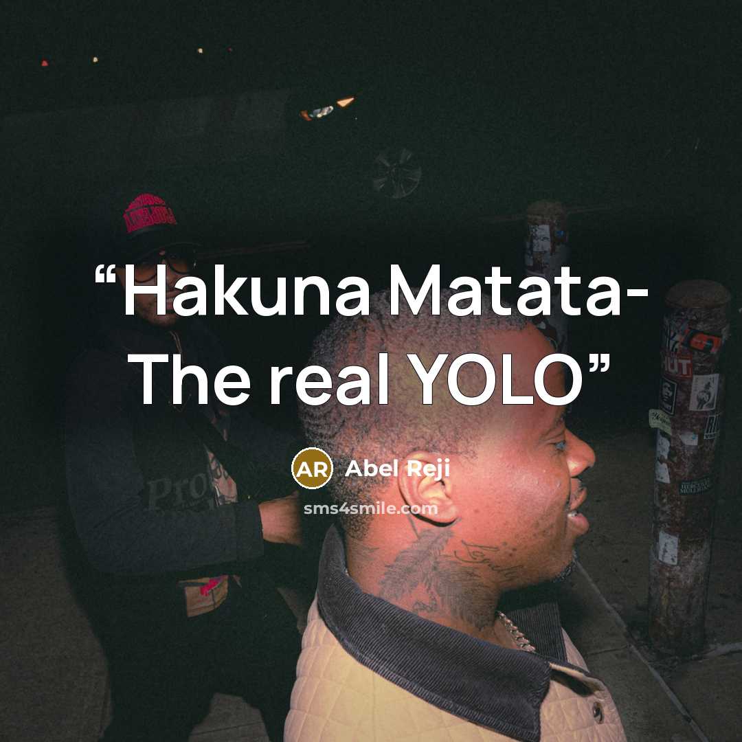 “Hakuna Matata- The real YOLO” quote by Abel Reji