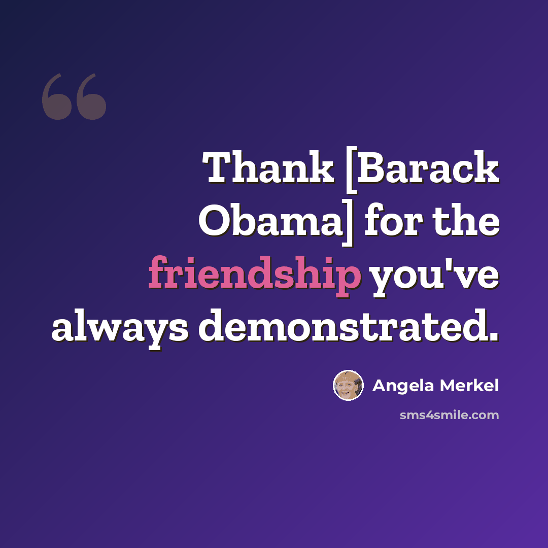 “Thank [Barack Obama] for the friendship you've always demonstrated.” quote by Angela Merkel