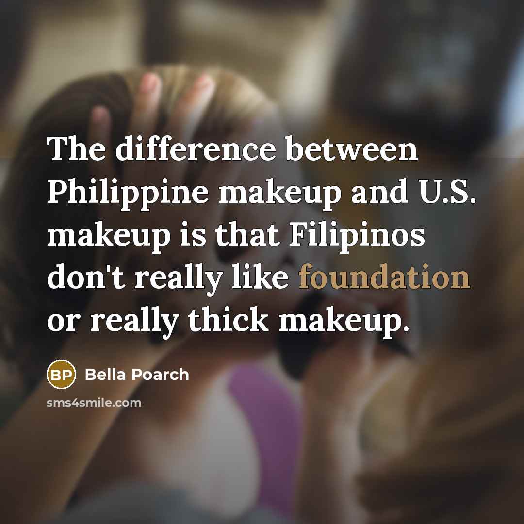 “The difference between Philippine makeup and U.S. makeup is that Filipinos don't really like foundation or really thick makeup.” quote by Bella Poarch