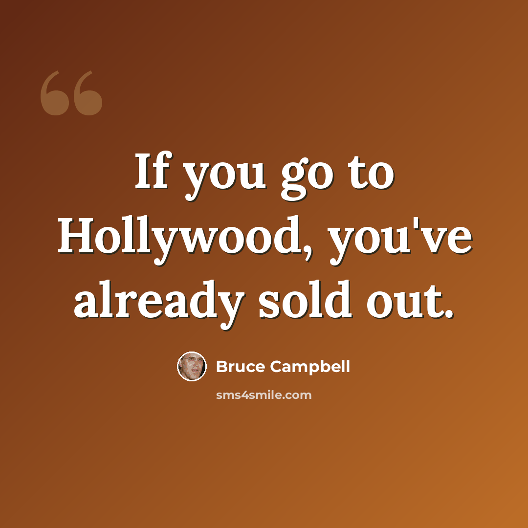 “If you go to Hollywood, you've already sold out.” quote by Bruce Campbell