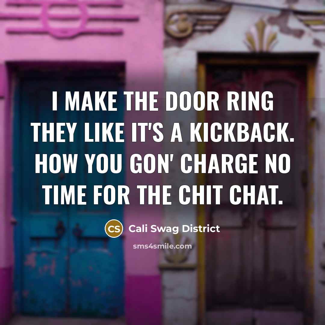 “I make the door ring they like it's a kickback. How you gon' charge no time for the chit chat.” quote by Cali Swag District