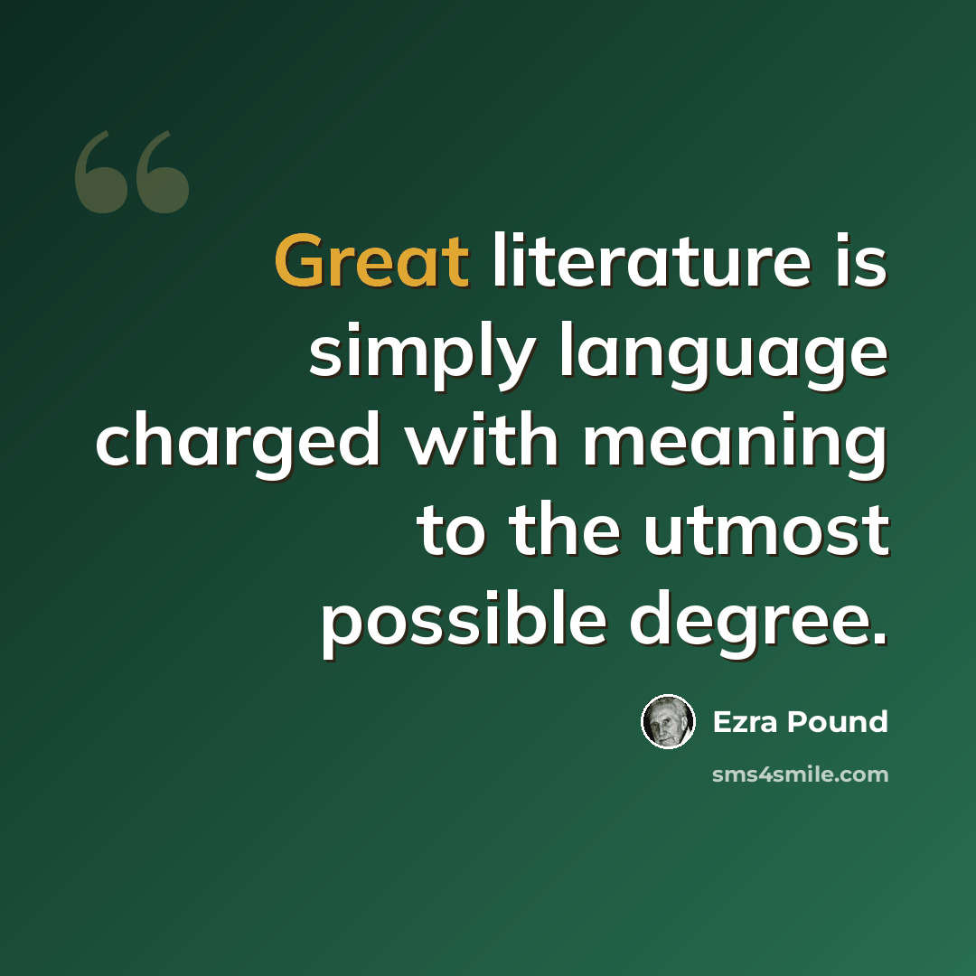 “Great literature is simply language charged with meaning to the utmost possible degree.” quote by Ezra Pound