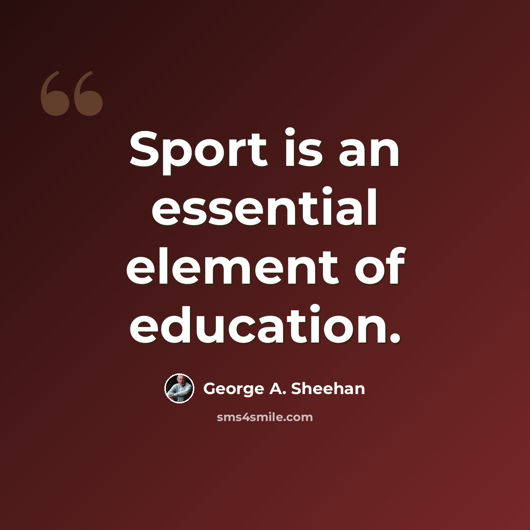 “Sport is an essential element of education.” quote by George A. Sheehan